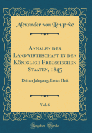 Annalen Der Landwirthschaft in Den Kniglich Preuischen Staaten, 1845, Vol. 6: Dritter Jahrgang; Erstes Heft (Classic Reprint)