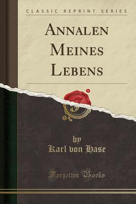 Annalen Meines Lebens (Classic Reprint) - Hase, Karl Von