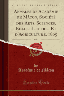 Annales de Academie de Macon, Societe Des Arts, Sciences, Belles-Lettres Et D'Agriculture, 1865, Vol. 7 (Classic Reprint)