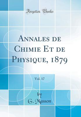 Annales de Chimie Et de Physique, 1879, Vol. 17 (Classic Reprint) - Masson, G