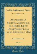 Annales de la Socit Acadmique de Nantes Et Du Dpartement de la Loire-Infrieure, 1861, Vol. 32 (Classic Reprint)