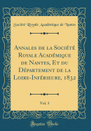 Annales de la Socit Royale Acadmique de Nantes, Et Du Dpartement de la Loire-Infrieure, 1832, Vol. 3 (Classic Reprint)