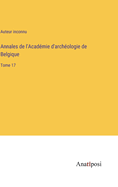 Annales de l'Acad?mie d'arch?ologie de Belgique: Tome 17