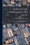 Annales De L'imprimerie Des Alde: Ou Histoire Des Trois Manuce Et De Leurs ditions