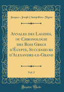 Annales Des Lagides, Ou Chronologie Des Rois Grecs d'?gypte, Successeurs d'Alexandre-Le-Grand, Vol. 2 (Classic Reprint)