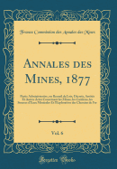 Annales Des Mines, 1877, Vol. 6: Partie Administrative, Ou Recueil de Lois, Decrets, Arretes Et Autres Actes Concernant Les Mines, Les Carrieres, Les Sources D'Eaux Minerales Et L'Exploration Des Chemins de Fer (Classic Reprint)