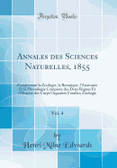 Annales Des Sciences Naturelles, 1855, Vol. 4: Comprenant La Zoologie, La Botanique, l'Anatomie Et La Physiologie Compar?e Des Deux R?gnes Et l'Histoire Des Corps Organis?s Fossiles; Zoologie (Classic Reprint)