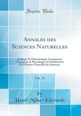 Annales des Sciences Naturelles, Vol. 11: Zoologie Et Palontologie; Comprenant l'Anatomie, la Physiologie, la Classification Et l'Histoire Naturelle des Animaux (Classic Reprint) - Milne-Edwards, Henri