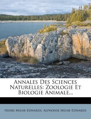 Annales Des Sciences Naturelles: Zoologie Et Biologie Animale... - Milne-Edwards, Henri, and Milne-Edwards, Alphonse