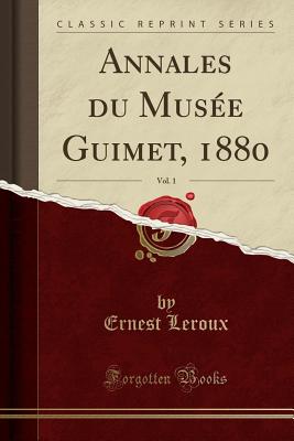 Annales Du Muse Guimet, 1880, Vol. 1 (Classic Reprint) - LeRoux, Ernest