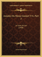 Annales Du Musee Guimet V31, Part 2: Le Siam Ancien (1908)