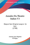 Annales Du Theatre Italien V3: Depuis Son Origine Jusqu'a Ce Jour (1788)