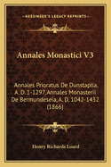 Annales Monastici V3: Annales Prioratus De Dunstaplia, A. D. 1-1297, Annales Monasterii De Bermundeseia, A. D. 1042-1432 (1866)