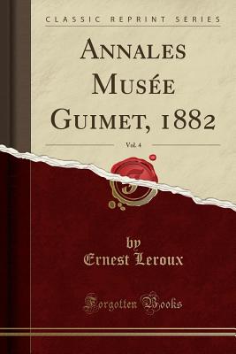 Annales Musee Guimet, 1882, Vol. 4 (Classic Reprint) - LeRoux, Ernest