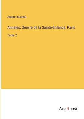 Annales; Oeuvre de la Sainte-Enfance, Paris: Tome 2 - Auteur Inconnu