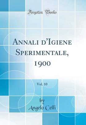 Annali D'Igiene Sperimentale, 1900, Vol. 10 (Classic Reprint) - Celli, Angelo