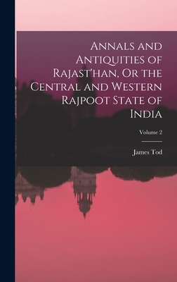 Annals and Antiquities of Rajast'han, Or the Central and Western Rajpoot State of India; Volume 2 - Tod, James