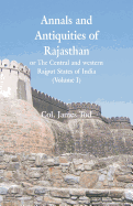 Annals and Antiquities of Rajasthan or the Central and Western Rajput States of India: (volume I)