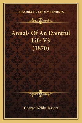 Annals of an Eventful Life V3 (1870) - Dasent, George Webbe, Sir