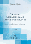 Annals of Archaeology and Anthropology, 1908, Vol. 1: Issued by the Institute of Archaeology (Classic Reprint)