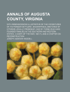 Annals of Augusta County, Virginia: With Reminiscences Illustrative of the Vicissitudes of Its Pioneer Settlers; Biographical Sketches of Citizens Locally Prominent, and of Those Who Have Founded Families in the Southern and Western States; A Diary of T