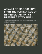 Annals of King's Chapel from the Puritan Age of New England to the Present Day Volume 1