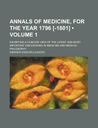 Annals of Medicine, for the Year 1796 [-1801] (Volume 1); Exhibiting a Concise View of the Latest and Most Important Discoveries in Medicine and Medical Philosophy