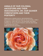 Annals of Our Colonial Ancestors and Their Descendants, Or, Our Quaker Forefathers and Their Posterity Embracing a Genealogical and Biographical Register of Nine Generations of the Shotwell Family in America, Together with the Pedigree and Near Kindred of