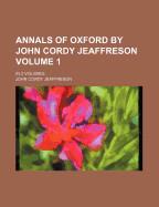 Annals of Oxford by John Cordy Jeaffreson Volume 1; In 2 Volumes