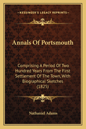 Annals Of Portsmouth: Comprising A Period Of Two Hundred Years From The First Settlement Of The Town, With Biographical Sketches (1825)