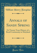 Annals of Sandy Spring: Or Twenty Years History of a Rural Community in Maryland (Classic Reprint)