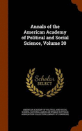 Annals of the American Academy of Political and Social Science, Volume 30