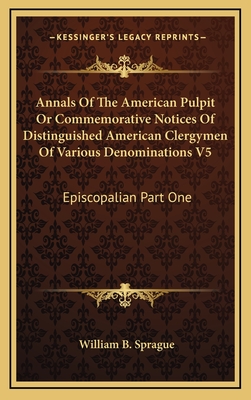 Annals of the American Pulpit or Commemorative Notices of Distinguished American Clergymen of Various Denominations V6: Baptist Part Two - Sprague, William B