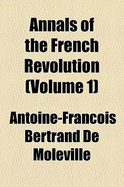 Annals of the French Revolution Volume 1 - De Moleville, Antoine-Francois Bertrand