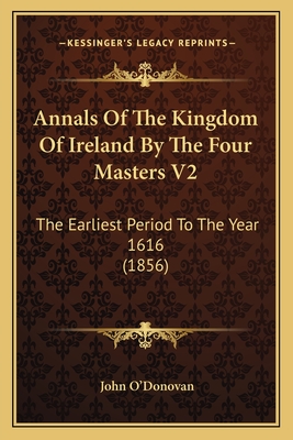 Annals Of The Kingdom Of Ireland By The Four Masters V2: The Earliest Period To The Year 1616 (1856) - O'Donovan, John