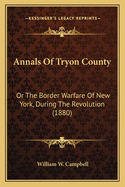 Annals Of Tryon County: Or The Border Warfare Of New York, During The Revolution (1880)