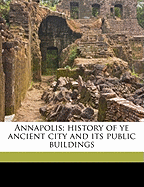 Annapolis History of Ye Ancient City and Its Public Buildings