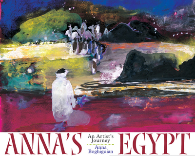 Anna's Egypt: An Artist's Journey - Boghiguian, Anna