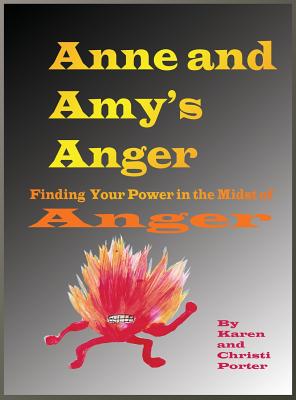 Anne and Amy's Anger Emotatude: How to Find Your Power in the Midst of Anger - Porter, Karen, and Porter, Christi