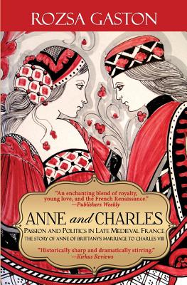 Anne and Charles: Passion and Politics in Late Medieval France - Gaston, Rozsa