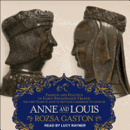Anne and Louis: Passion and Politics in Early Renaissance France, Part II of the Anne of Brittany Series