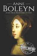 Anne Boleyn: A Life From Beginning to End