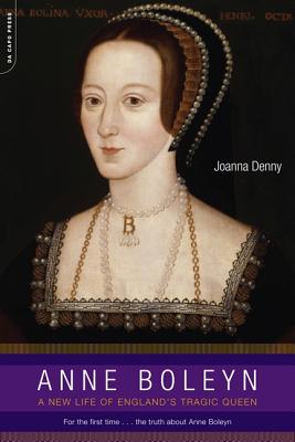 Anne Boleyn: A New Life of England's Tragic Queen - Denny, Joanna