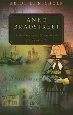 Anne Bradstreet: A Guided Tour of the Life and Thought of a Puritan Poet - Nichols, Heidi L
