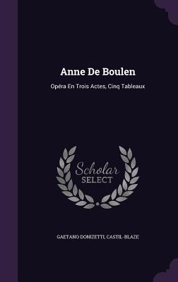 Anne de Boulen: Opera En Trois Actes, Cinq Tableaux - Donizetti, Gaetano, and Castil-Blaze