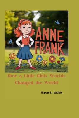 Anne Frank: How a Little Girl's Words Changed the World - McClain, Thomas K