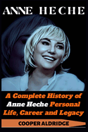 Anne Heche: A Complete History of Anne Heche Personal Life, Career and Legacy.