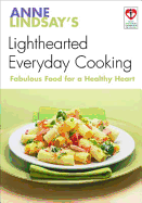 Anne Lindsay's Lighthearted Everyday Cooking: Fabulous Food for a Healthy Heart