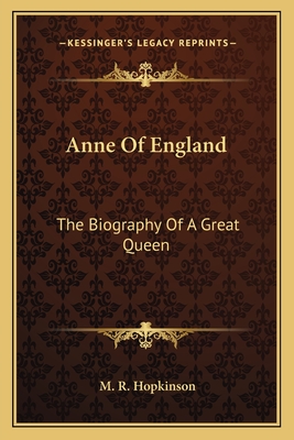 Anne Of England: The Biography Of A Great Queen - Hopkinson, M R