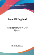 Anne Of England: The Biography Of A Great Queen